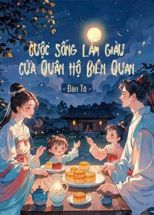 Cuộc Sống Làm Giàu Của Quân Hộ Biên Quan ( Dịch Full )